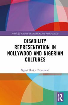 Disability Representation in Nollywood and Nigerian Culture (Routledge Research in Disability and Media Studies)