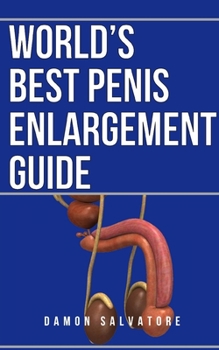 Paperback WORLD’S BEST PENIS ENLARGEMENT GUIDE: WORLD’S BEST PENIS ENLARGEMENT GUIDE By Damon Salvatore Book