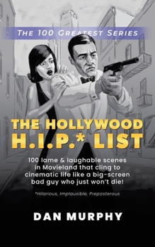 Paperback The Hollywood H.I.P.* List: 100 Lame and Laughable Scenes in Movieland That Cling to Cinematic Life Like a Big-Screen Bad Guy Who Just Won't Die! Book