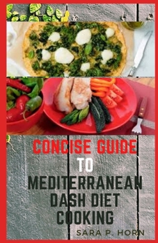 Paperback Concise Guide To Mediterranean DASH Diet Cooking: A Compiled Cookbook of 30 Best Quick & Easy Delicious Recipes To Improve Your General Wellbeing For Book