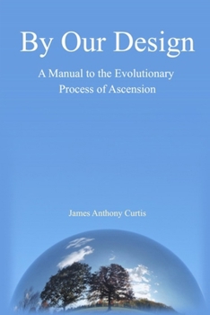 By Our Design: A Human Manual to the Evolutionary Process of Fifth Dimension Ascension