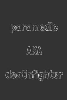 Paramedic AKA deathfighter: novelty notebook for paramedics 6"x9"