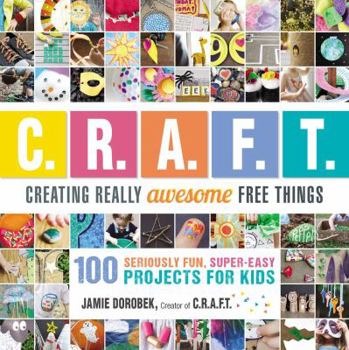 Paperback Creating Really Awesome Free Things: 100 Seriously Fun, Super Easy Projects for Kids Book
