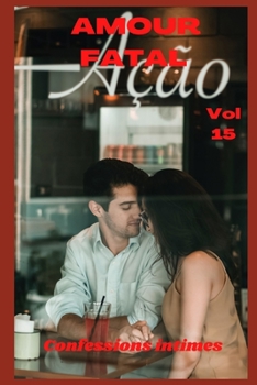 Amour fatal (vol 15): Confessions intimes, sexes entre adultes, histoires érotiques, amour, fantasme (French Edition)