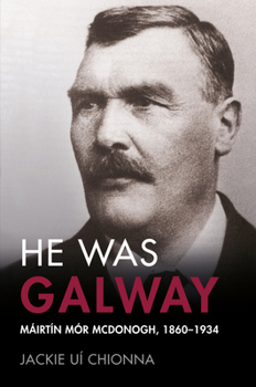 Paperback He Was Galway: Mairtin Mor McDonogh, 1860-1934 Book