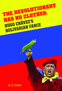 Revolutionary Has No Clothes: Hugo Chavez's Bolivarian Farce