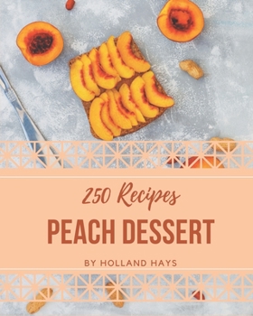 Paperback 250 Peach Dessert Recipes: The Best-ever of Peach Dessert Cookbook Book