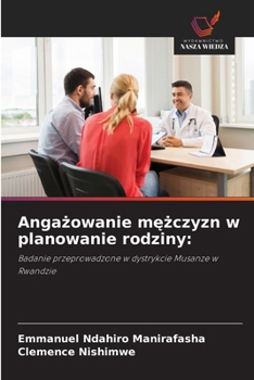 Angazowanie mezczyzn w planowanie rodziny:: Badanie przeprowadzone w dystrykcie Musanze w Rwandzie (Polish Edition)