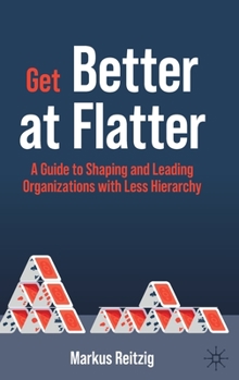 Hardcover Get Better at Flatter: A Guide to Shaping and Leading Organizations with Less Hierarchy Book