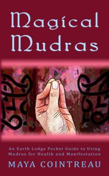 Paperback Magical Mudras - An Earth Lodge Pocket Guide to Using Mudras for Health and Manifestation Book