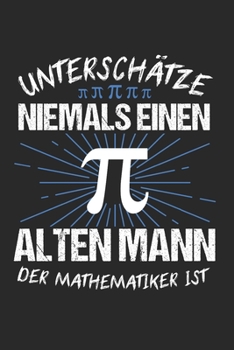 Unterschätze Niemals Einen Alten Mann Der Mathematiker ist: Mathe & Fibonacci Notizbuch 6'x9' Liniert Geschenk für Mathelehrer & Professor (German Edition)