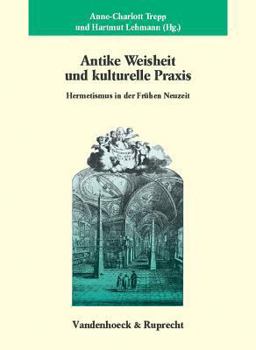 Hardcover Antike Weisheit Und Kulturelle Praxis: Hermetismus in Der Fr Hen Neuzeit [German] Book