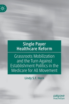 Single Payer Healthcare Reform : Grassroots Mobilization and the Turn Against Establishment Politics in the Medicare for All Movement