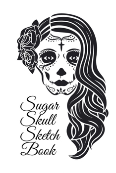 Sugar Skull Sketch Book: Dia De Los Muertos Tatoo Sketchbook - Day Of The Dead Sketching Notebook & Drawing Board For Sugar Skull Makeup Ideas, ... 120 Pages, Sugarskull Decor Print Art Cover