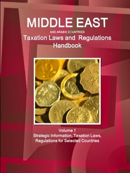 Paperback Middle East and Arabic Countries Taxation Laws and Regulations Handbook Volume 1 Strategic Information, Taxation Laws, Regulations for Selected Countr Book