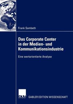 Paperback Das Corporate Center in Der Medien- Und Kommunikationsindustrie: Eine Wertorientierte Analyse [German] Book