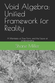 Paperback Void Algebra: Unified Framework for Reality: A Manifesto of Flow, Form, and the Future of Understanding Book