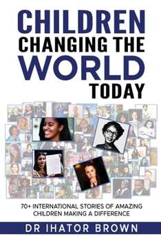 Paperback Children Changing The World Today: 70+ International stories of amazing children making a difference Book