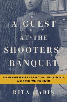 Hardcover A Guest at the Shooters' Banquet: My Grandfather's SS Past, My Jewish Family, a Search for the Truth Book