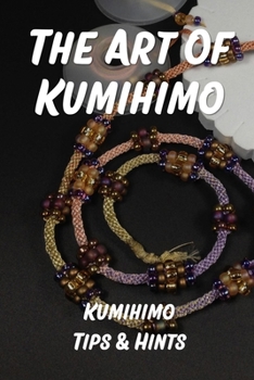Paperback The Art Of Kumihimo: Kumihimo Tips & Hints: Kumihimo Bracelet Book