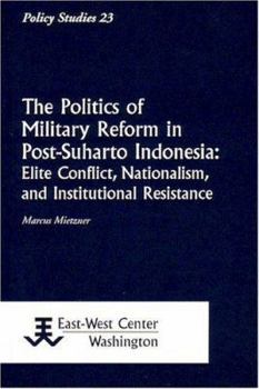 Perfect Paperback The Politics of Military Reform in Post-Suharto Indonesia: Elite Conflict, Nationalism, and Institutional Resistance Book