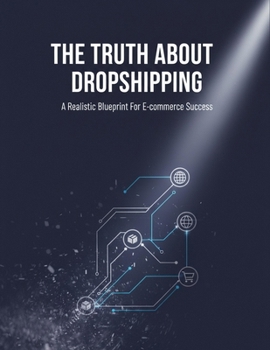 The Truth About Dropshipping: A Realistic Blueprint For E-Commerce Success