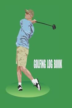 Paperback Golfing Log Book: Golf Log Book Notebook, Golfing Gifts - Space To Record Course, Weather, Handicap, Players, Yardage and Putts - 6 x 9 Book