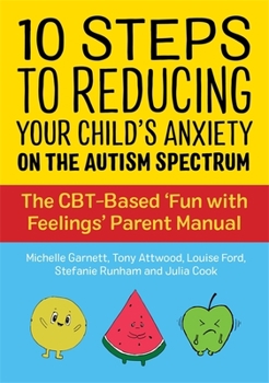 Paperback 10 Steps to Reducing Your Child's Anxiety on the Autism Spectrum: The Cbt-Based 'Fun with Feelings' Parent Manual Book
