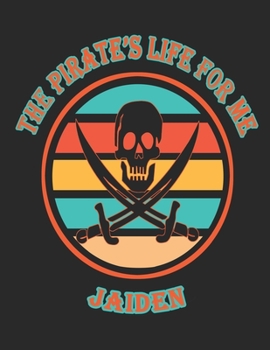 The  Pirate's  Life  For  Me  Jaiden: 8.5x11.  110  page.    College  Rule.    Funny  Pirate  Vintage  Skull  Crossbone  Sword  journal  composition  book  (Notebook  School  Office  Supplies)