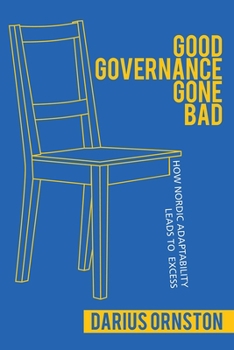 Paperback Good Governance Gone Bad: How Nordic Adaptability Leads to Excess Book
