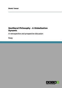 Paperback Neoliberal Philosophy - A Globalization Dynamic: A retrospective and prospective discussion Book