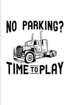 Paperback No Parking? Time To Play: Funny Trucking Joke Undated Planner - Weekly & Monthly No Year Pocket Calendar - Medium 6x9 Softcover - For Truck Driv Book