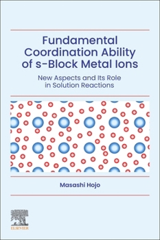 Fundamental Coordination Ability of S-Block Metal Ions: New Aspects and Its Role in Solution Reactions