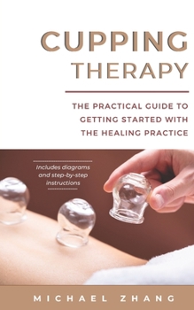Paperback Cupping Therapy: The Practical Guide to Getting Started with the Healing Practice Book