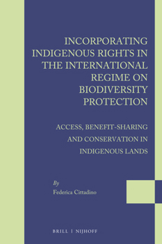 Incorporating Indigenous Rights in the International Regime on Biodiversity Protection: Access, Benefit-sharing and Conservation in Indigenous Lands (Legal Studies on Access and Benefit-sharing)