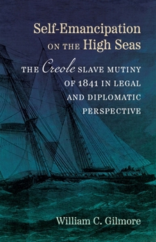 Hardcover Self-Emancipation on the High Seas: The Creole Slave Mutiny of 1841 in Legal and Diplomatic Perspective Book