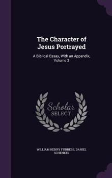 Hardcover The Character of Jesus Portrayed: A Biblical Essay, With an Appendix, Volume 2 Book