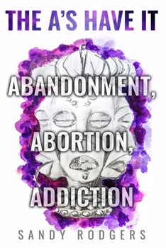 Paperback The A's Have It - Abandonment, Abortion, Addiction Book