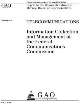 Telecommunications: information collection and management at the Federal Communications Commission : report to the Honorable Edward J. Markey, House of Representatives.