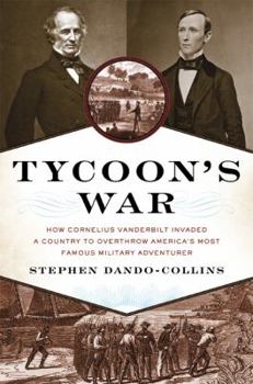 Hardcover Tycoon's War: How Cornelius Vanderbilt Invaded a Country to Overthrow America's Most Famous Military Adventurer Book