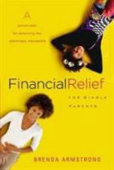 Paperback Financial Relief for Single Parents: A Proven Plan for Achieving the Seemingly Impossible Book