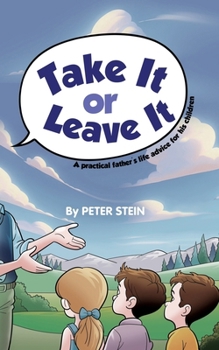 Paperback Take It or Leave It: A practical father's life advice for his children Book