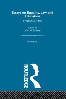 Collected Works of John Stuart Mill: XXI. Essays on Equality, Law and Education