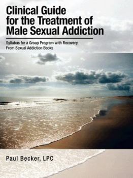 Paperback Clinical Guide for the Treatment of Male Sexual Addiction: Syllabus for a Group Program with Recovery From Sexual Addiction Books Book