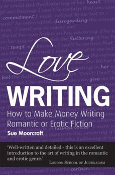 Paperback Love Writing: How to Make Money Writing Romantic or Erotic Fiction Book