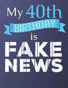 My 40th Birthday is Fake News: Dotted Notebook Beginner Dot Grid Journal With Prompts for Planner, Layout, Gratitude, Checklist, Trackers and More