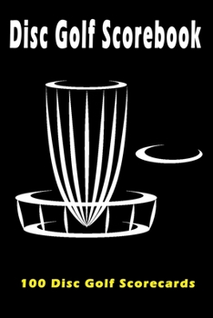 Disc Golf Score Card: 100 Sheets Golf Score Keeper and Journal for Disc Golf Course, Golf Notebook, Golf Scorebook, Frisbee Golf Score Sheet 6x9