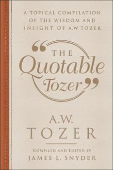 Hardcover The Quotable Tozer: A Topical Compilation of the Wisdom and Insight of A.W. Tozer Book