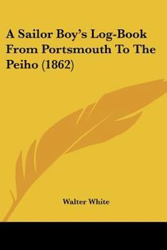 Paperback A Sailor Boy's Log-Book From Portsmouth To The Peiho (1862) Book