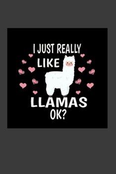 I Just Really Like Llamas Ok?: Funny Gift Notebook For Llamas Lover. Cute Cream Paper 6*9 Inch With 100 Pages Notebook For Writing Daily Routine, Journal and Hand Note